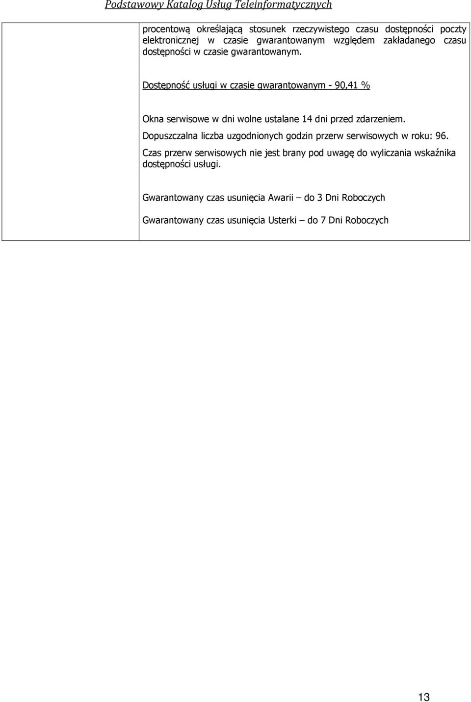 Dostępność w czasie gwarantowanym - 90,41 % Okna serwisowe w dni wolne ustalane 14 dni przed zdarzeniem.