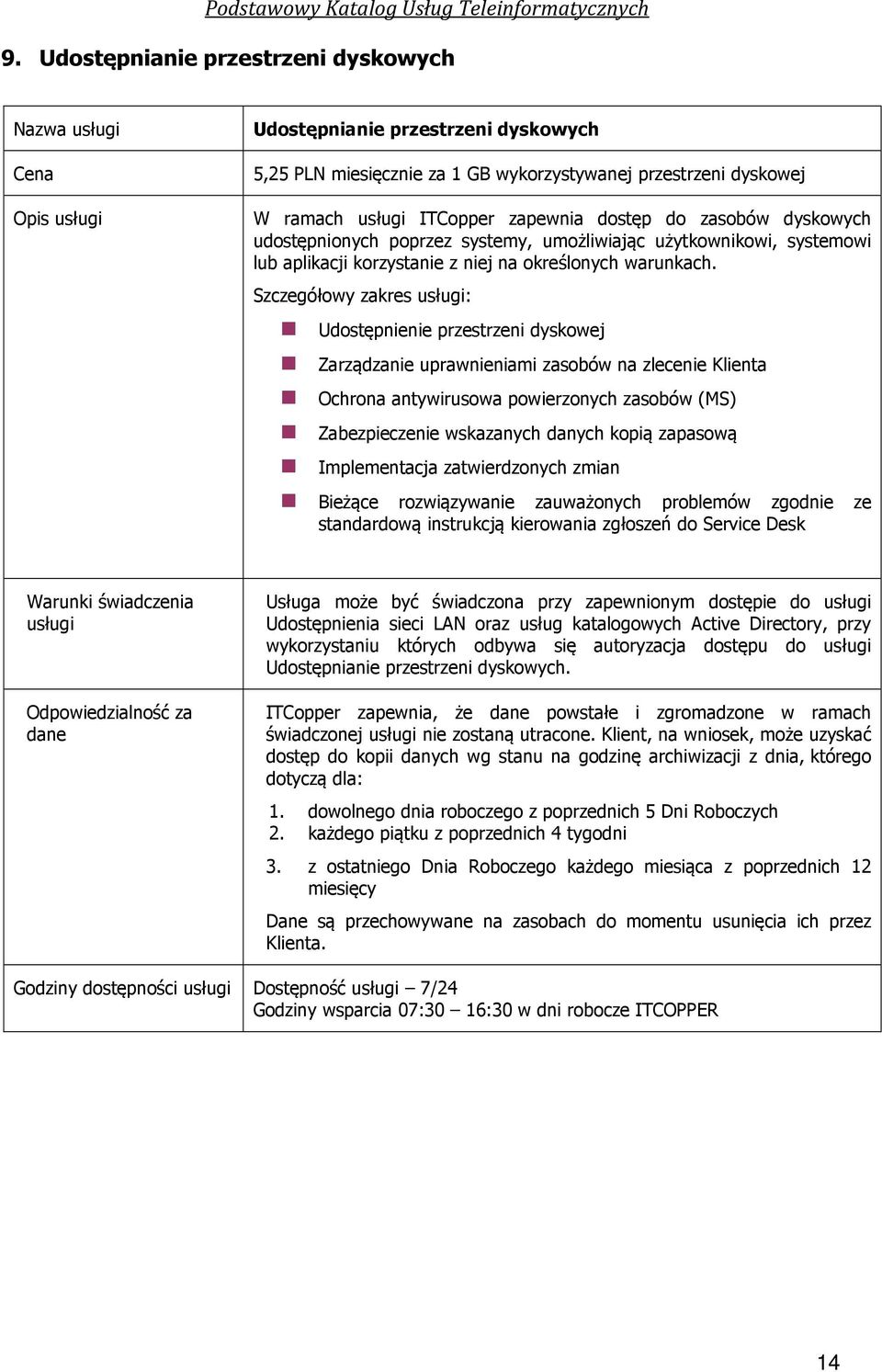 Szczegółowy zakres : Udostępnienie przestrzeni dyskowej Zarządzanie uprawnieniami zasobów na zlecenie Klienta Ochrona antywirusowa powierzonych zasobów (MS) Zabezpieczenie wskazanych danych kopią