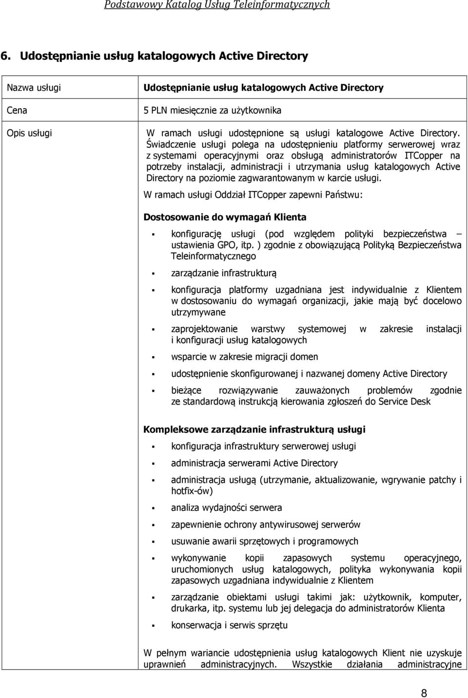 Świadczenie polega na udostępnieniu platformy serwerowej wraz z systemami operacyjnymi oraz obsługą administratorów ITCopper na potrzeby instalacji, administracji i utrzymania usług katalogowych