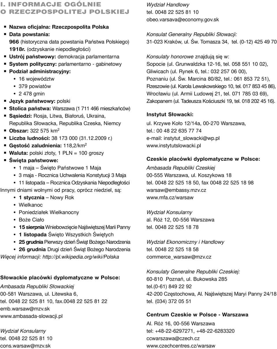 państwowy: polski n Stolica państwa: Warszawa (1 711 466 mieszkańców) n Sąsiedzi: Rosja, Litwa, Białoruś, Ukraina, Republika Słowacka, Republika Czeska, Niemcy n Obszar: 322 575 km 2 n Liczba