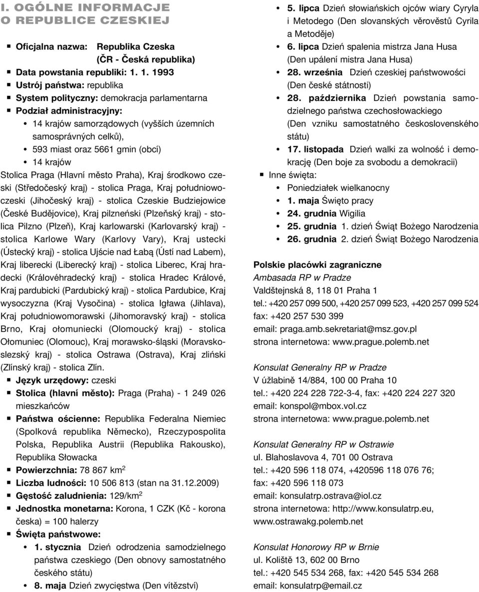 (obcí) 14 krajów Stolica Praga (Hlavní město Praha), Kraj środkowo czeski (Středočeský kraj) - stolica Praga, Kraj południowoczeski (Jihočeský kraj) - stolica Czeskie Budziejowice (České Budějovice),