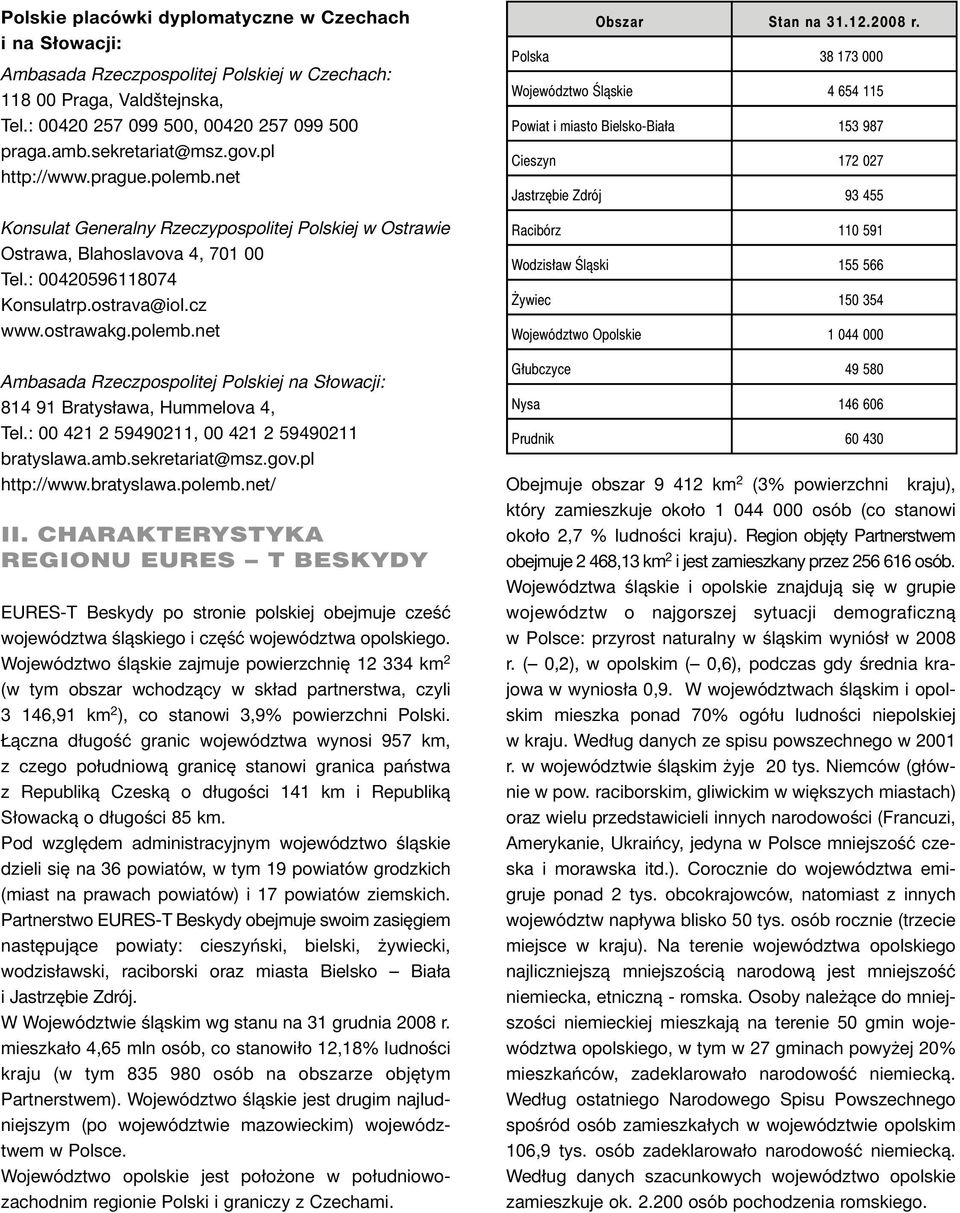 : 00 421 2 59490211, 00 421 2 59490211 bratyslawa.amb.sekretariat@msz.gov.pl http://www.bratyslawa.polemb.net/ II.