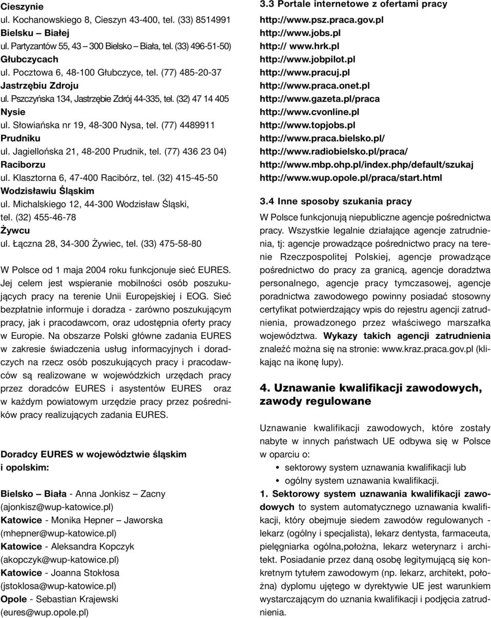 Jagiellońska 21, 48-200 Prudnik, tel. (77) 436 23 04) Raciborzu ul. Klasztorna 6, 47-400 Racibórz, tel. (32) 415-45-50 Wodzisławiu Śląskim ul. Michalskiego 12, 44-300 Wodzisław Śląski, tel.