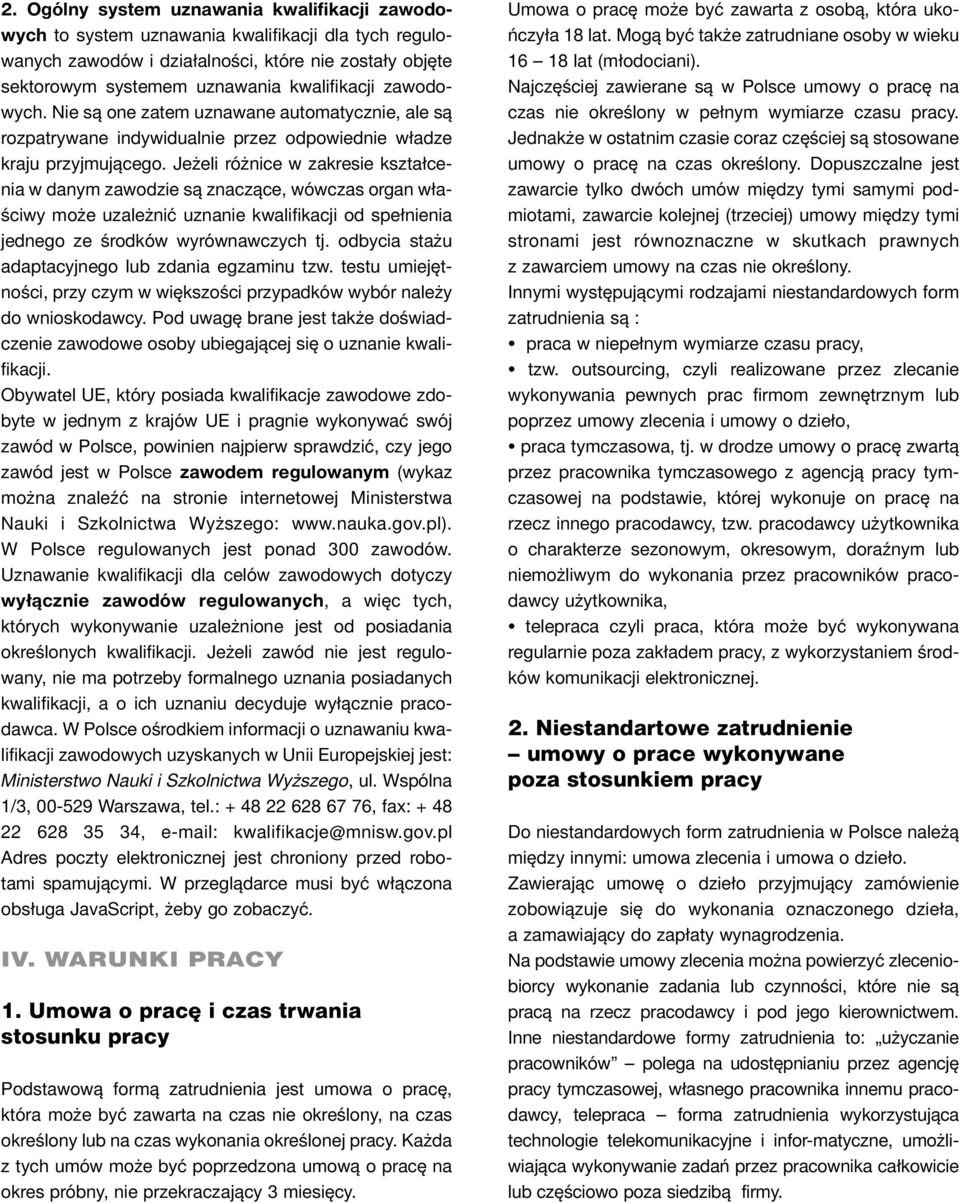Jeżeli różnice w zakresie kształcenia w danym zawodzie są znaczące, wówczas organ właściwy może uzależnić uznanie kwalifikacji od spełnienia jednego ze środków wyrównawczych tj.