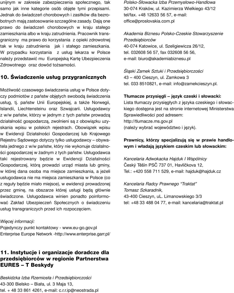Pracownik transgraniczny ma prawo do korzystania z opieki zdrowotnej tak w kraju zatrudnienia jak i stałego zamieszkania.