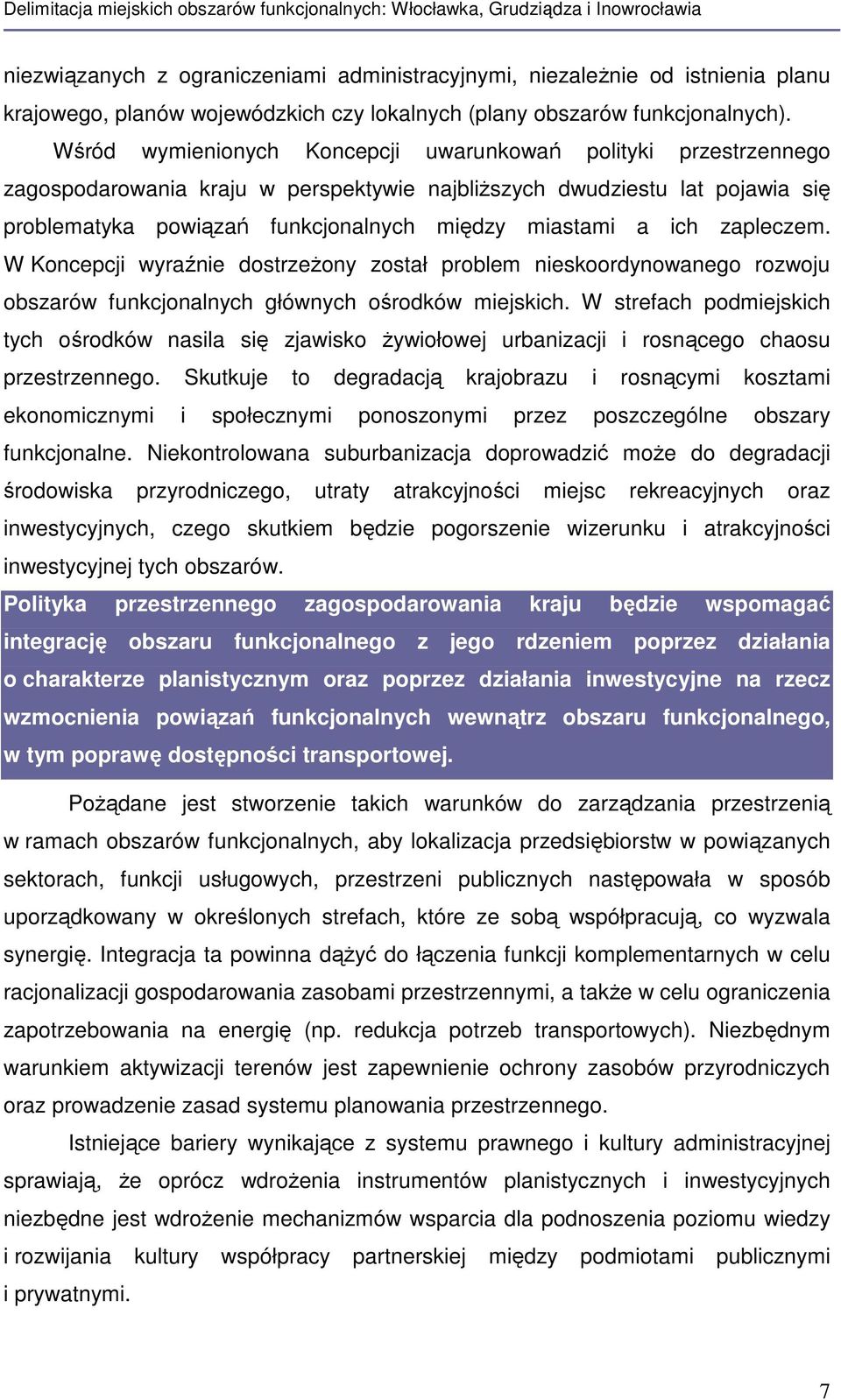 ich zapleczem. W Koncepcji wyraźnie dostrzeżony został problem nieskoordynowanego rozwoju obszarów funkcjonalnych głównych ośrodków miejskich.