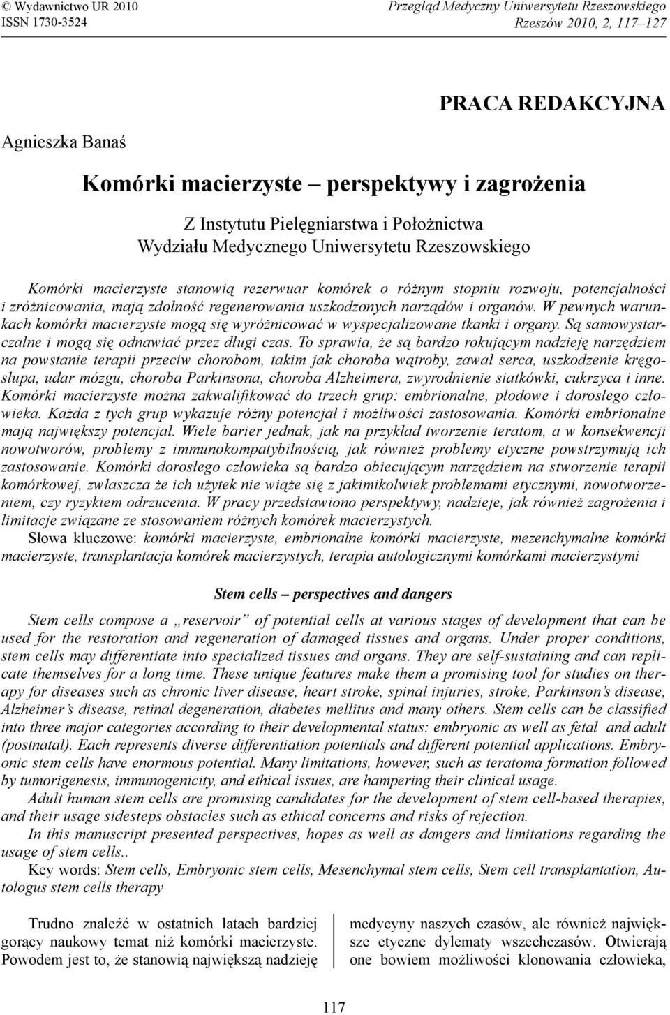regenerowania uszkodzonych narządów i organów. W pewnych warunkach komórki macierzyste mogą się wyróżnicować w wyspecjalizowane tkanki i organy.