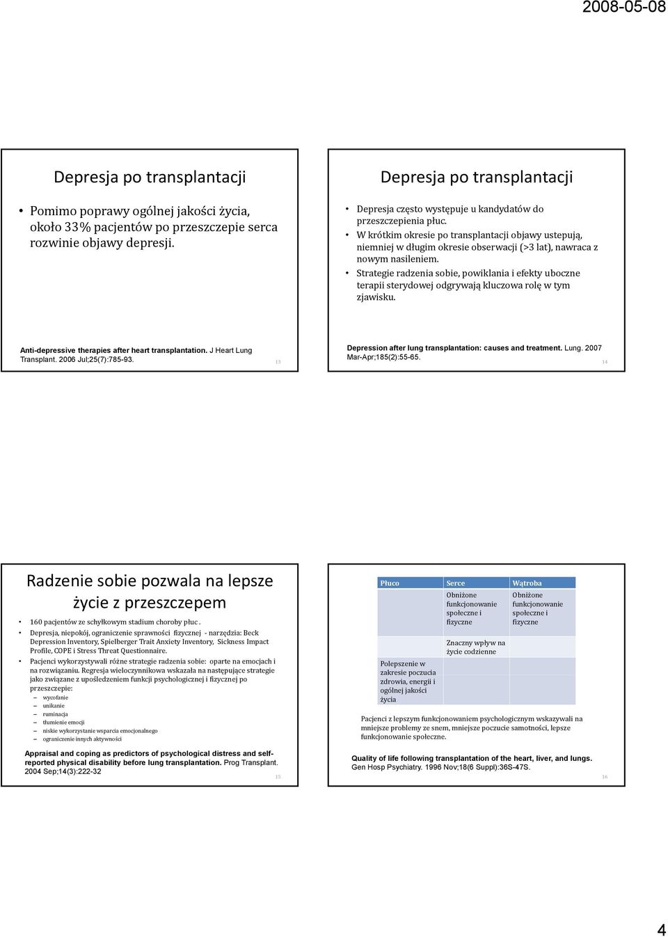 W krótkim okresie po transplantacji objawy ustepują, niemniej w długim okresie obserwacji (>3 lat), nawraca z nowym nasileniem.