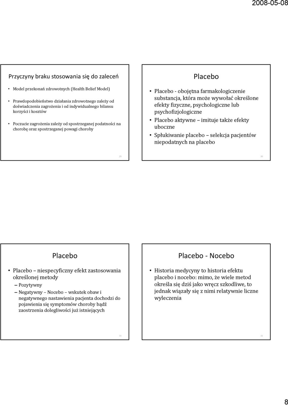 określone efekty fizyczne, psychologiczne lub psychofizjologiczne Placebo aktywne imituje także efekty uboczne Spłukiwanie placebo selekcja pacjentów niepodatnych na placebo 29 30 Placebo Placebo