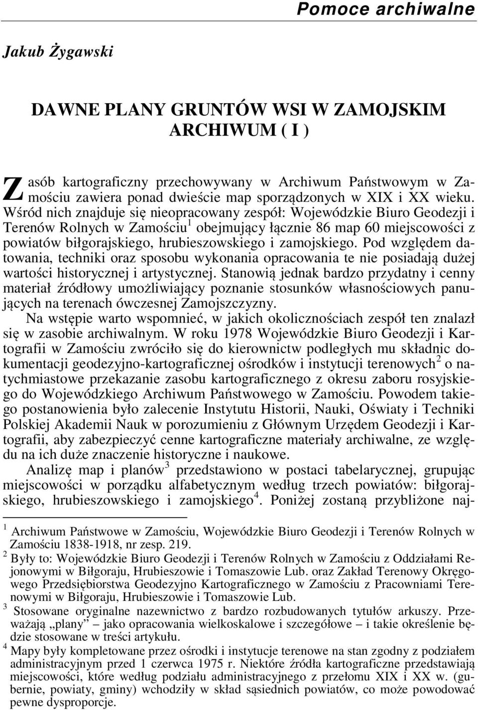 Wśród nich znajduje się nieopracowany zespół: Wojewódzkie Biuro Geodezji i Terenów Rolnych w Zamościu 1 obejmujący łącznie 86 map 60 miejscowości z powiatów biłgorajskiego, hrubieszowskiego i