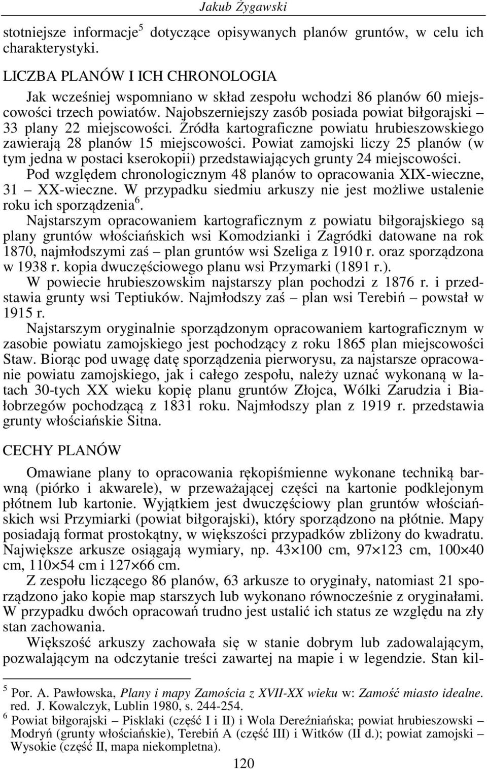 Źródła kartograficzne powiatu hrubieszowskiego zawierają 28 planów 15 miejscowości. Powiat zamojski liczy 25 planów (w tym jedna w postaci kserokopii) przedstawiających grunty 24 miejscowości.