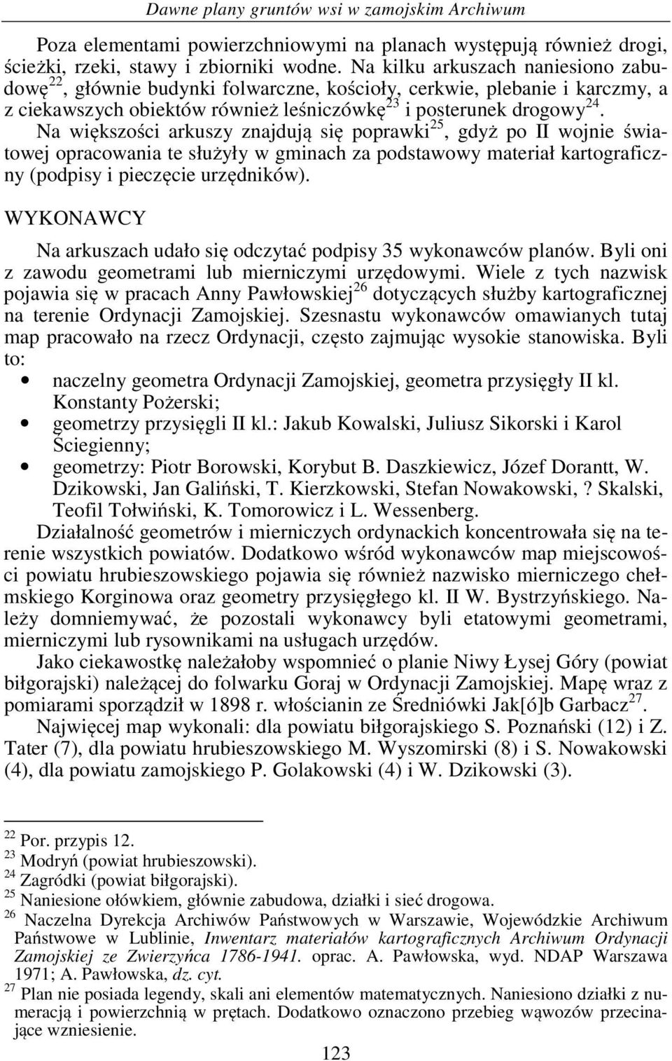 Na większości arkuszy znajdują się poprawki 25, gdyż po II wojnie światowej opracowania te służyły w gminach za podstawowy materiał kartograficzny (podpisy i pieczęcie urzędników).