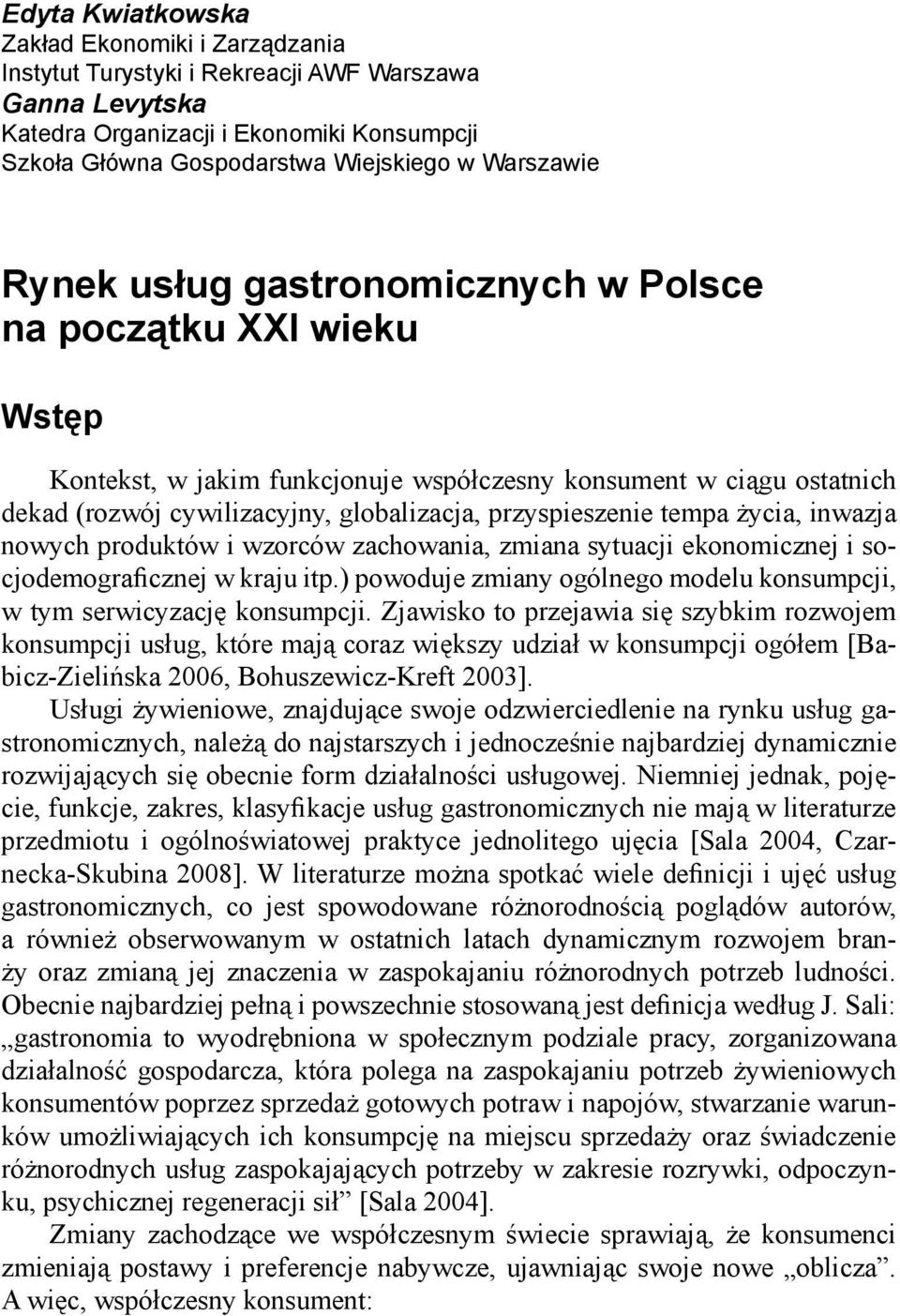 przyspieszenie tempa życia, inwazja nowych produktów i wzorców zachowania, zmiana sytuacji ekonomicznej i socjodemograficznej w kraju itp.