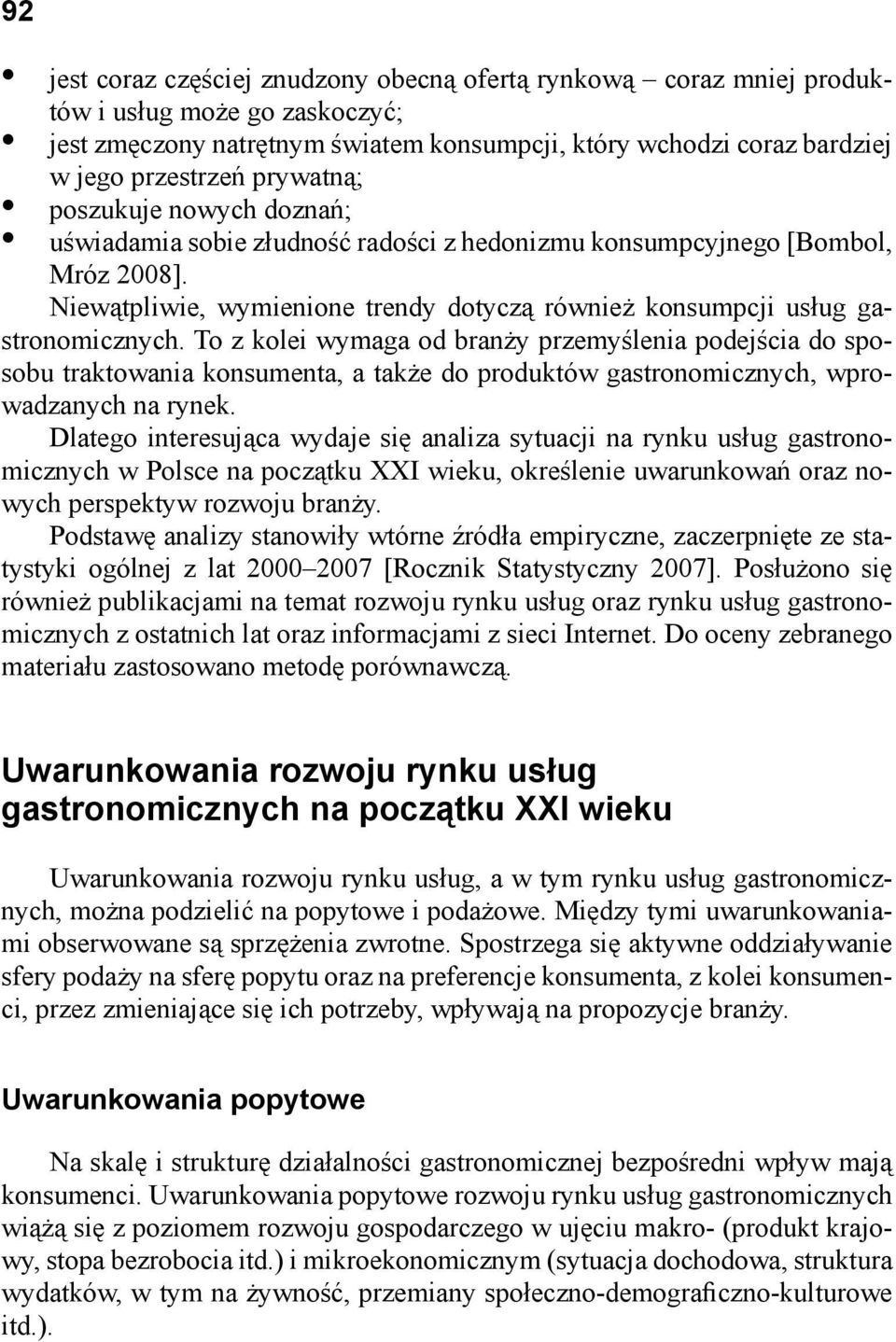 To z kolei wymaga od branży przemyślenia podejścia do sposobu traktowania konsumenta, a także do produktów gastronomicznych, wprowadzanych na rynek.