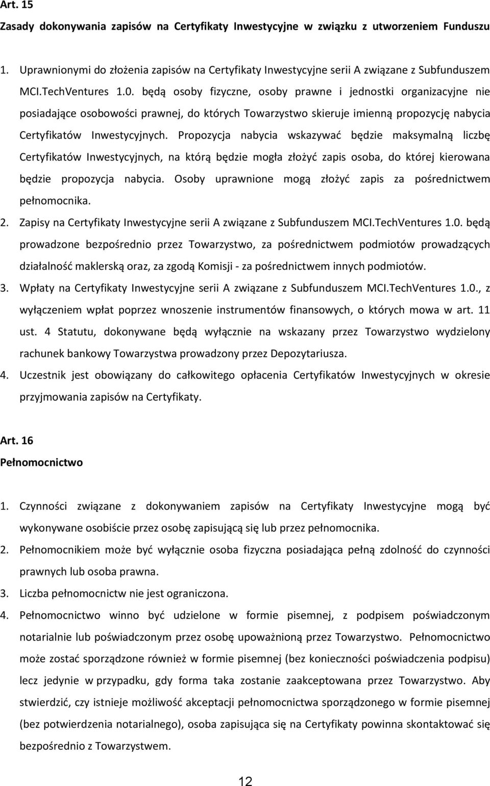 będą osoby fizyczne, osoby prawne i jednostki organizacyjne nie posiadające osobowości prawnej, do których Towarzystwo skieruje imienną propozycję nabycia Certyfikatów Inwestycyjnych.