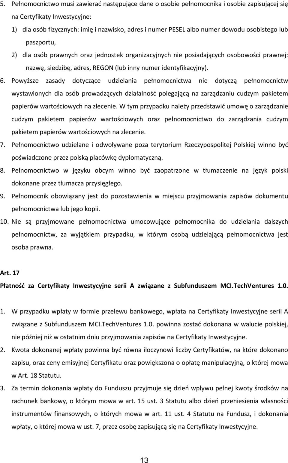 Powyższe zasady dotyczące udzielania pełnomocnictwa nie dotyczą pełnomocnictw wystawionych dla osób prowadzących działalność polegającą na zarządzaniu cudzym pakietem papierów wartościowych na