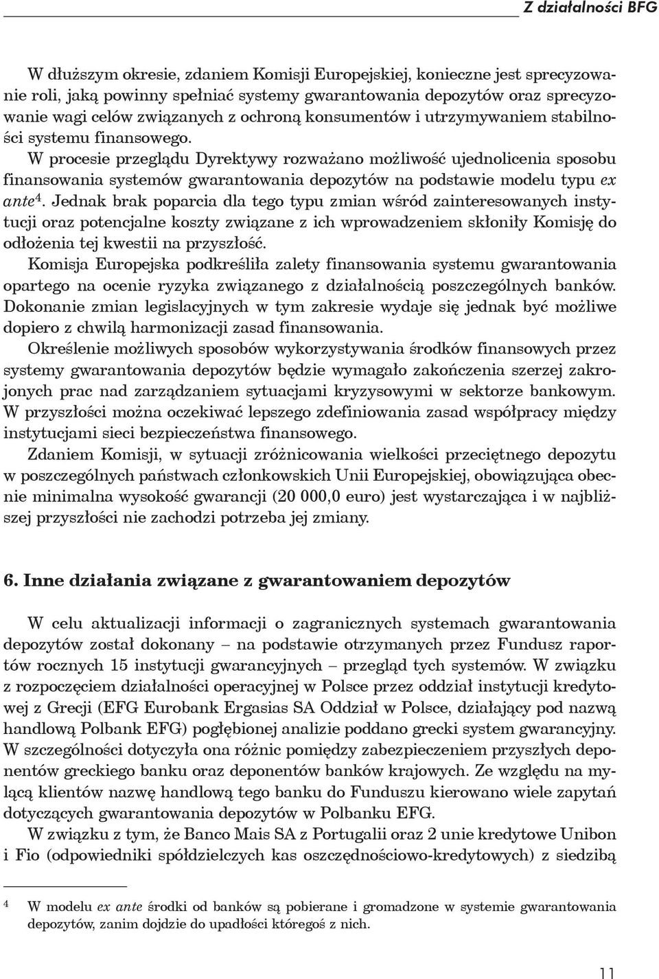 W procesie przeglądu Dyrektywy rozważano możliwość ujednolicenia sposobu finansowania systemów gwarantowania depozytów na podstawie modelu typu ex ante 4.