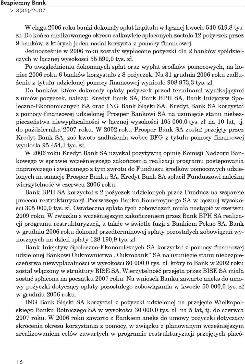 Jednocześnie w 2006 roku zostały wypłacone pożyczki dla 2 banków spółdzielczych w łącznej wysokości 35 590,0 tys. zł.