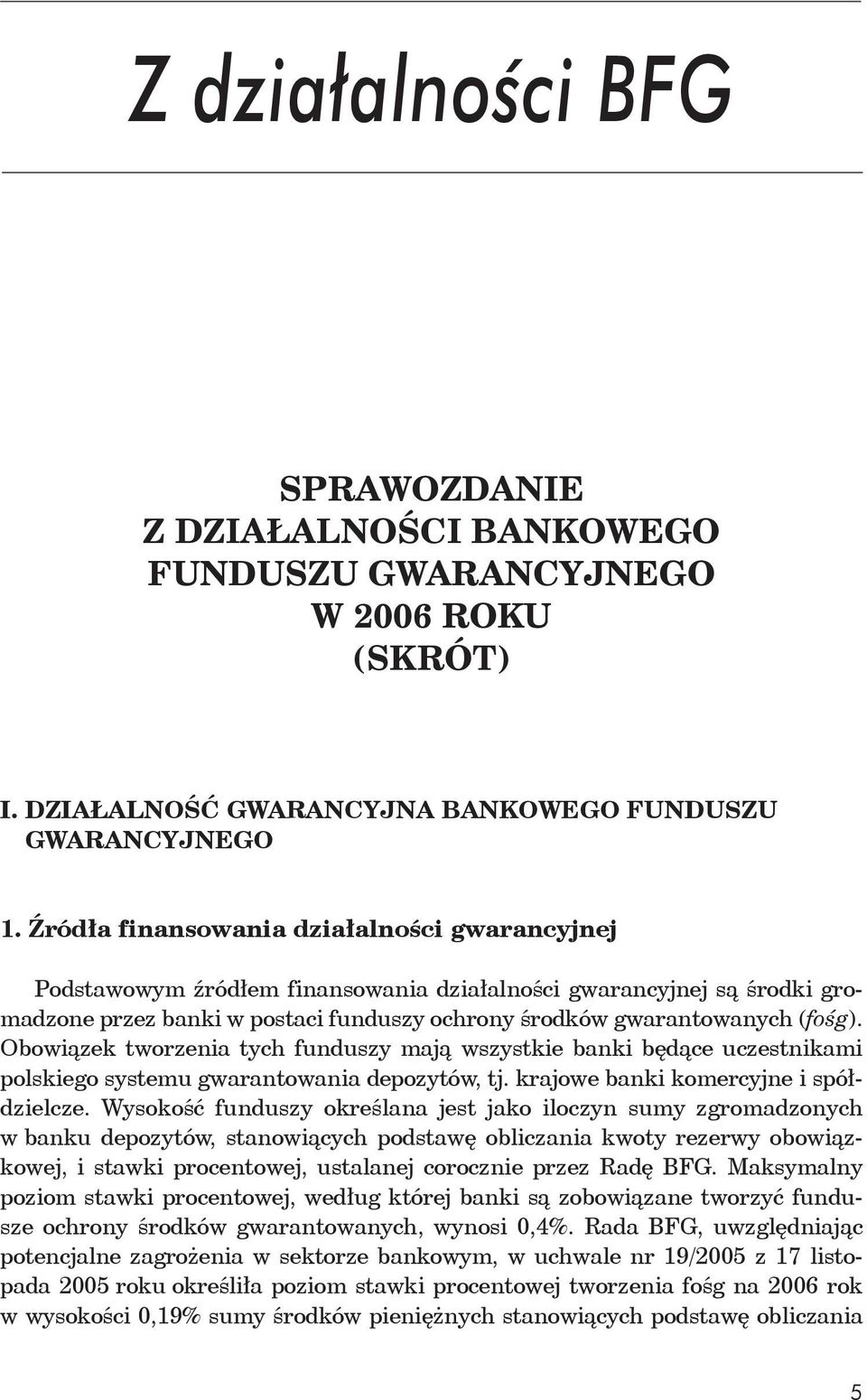 Obowiązek tworzenia tych funduszy mają wszystkie banki będące uczestnikami polskiego systemu gwarantowania depozytów, tj. krajowe banki komercyjne i spółdzielcze.