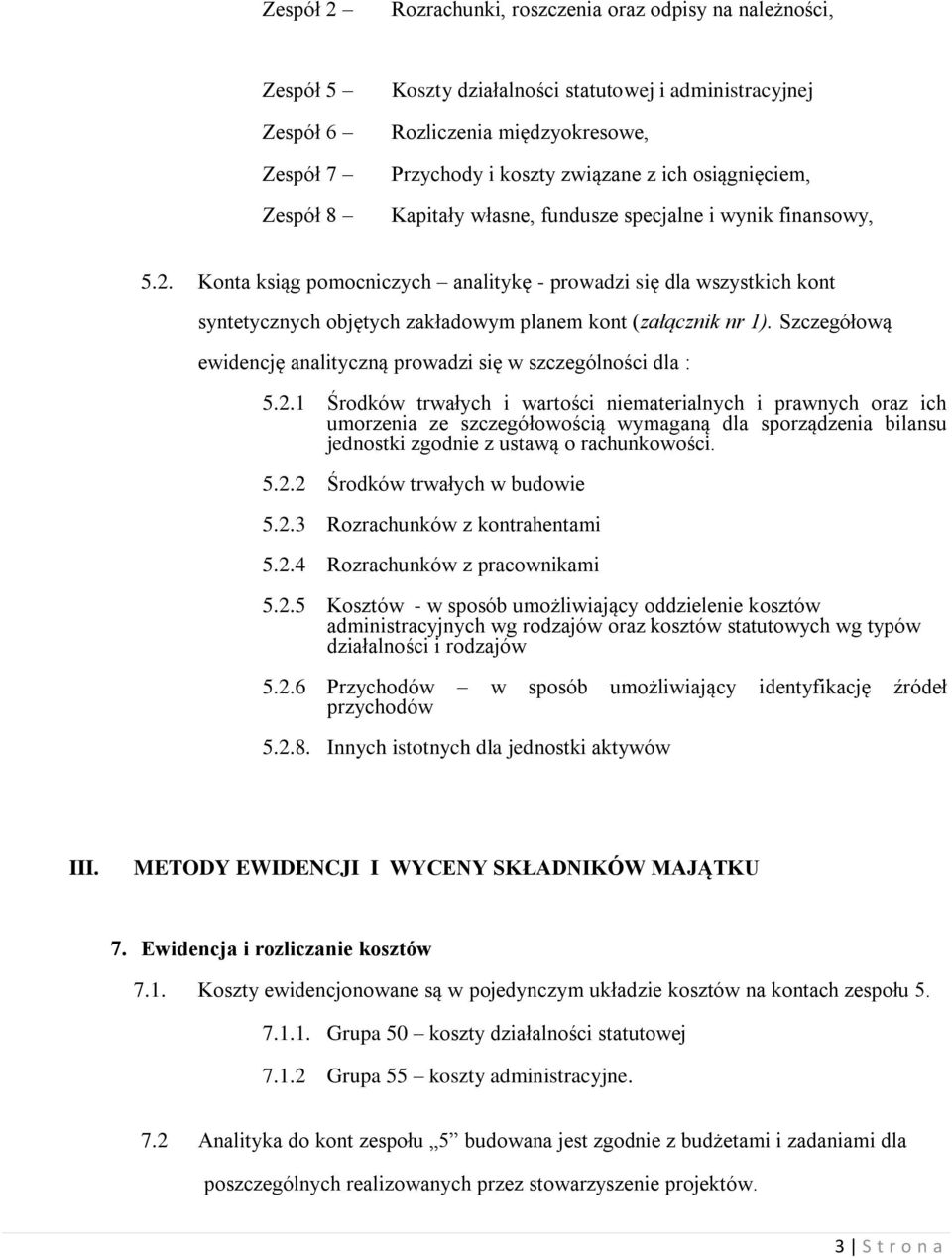 Konta ksiąg pomocniczych analitykę - prowadzi się dla wszystkich kont syntetycznych objętych zakładowym planem kont (załącznik nr 1).