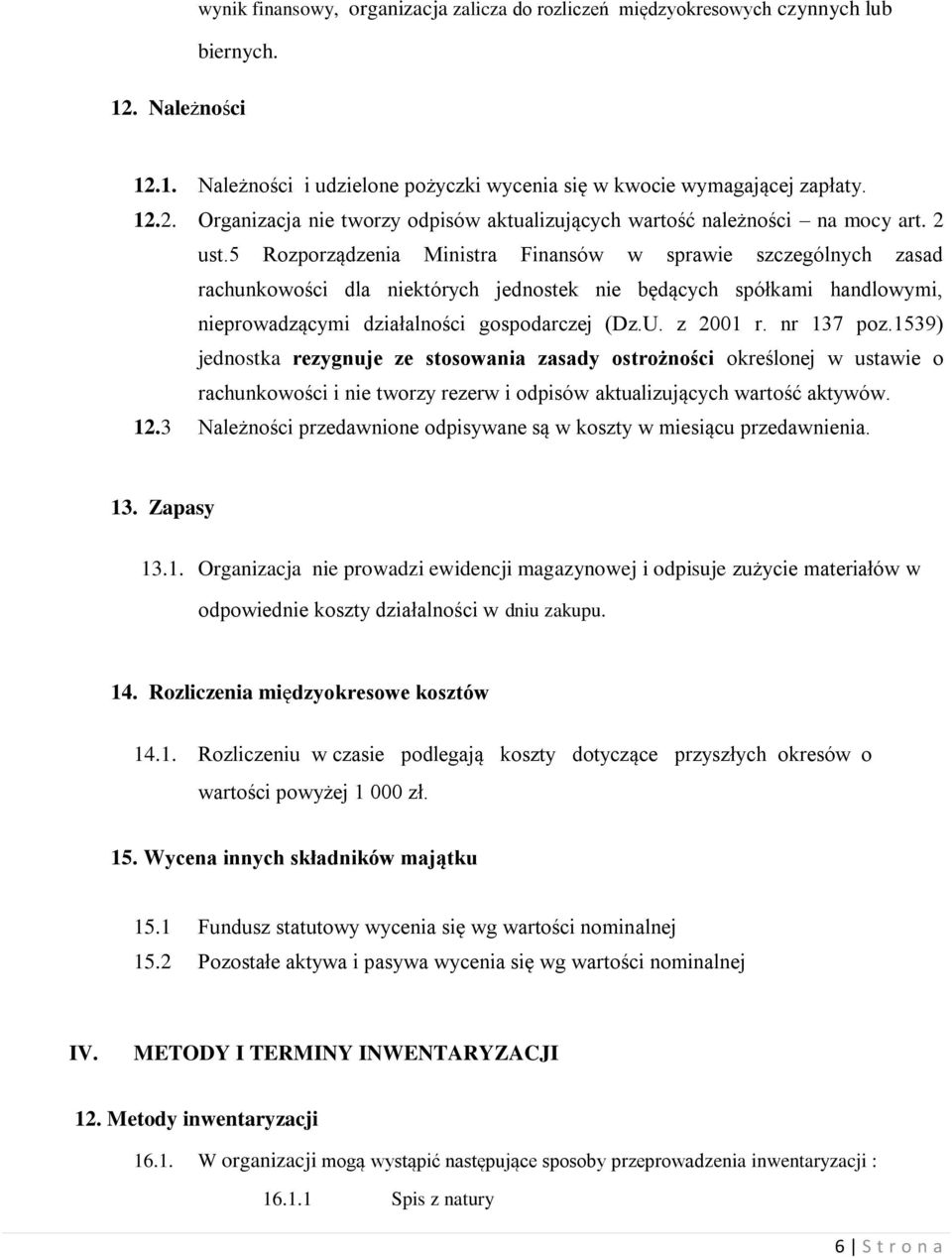 z 2001 r. nr 137 poz.1539) jednostka rezygnuje ze stosowania zasady ostrożności określonej w ustawie o rachunkowości i nie tworzy rezerw i odpisów aktualizujących wartość aktywów. 12.