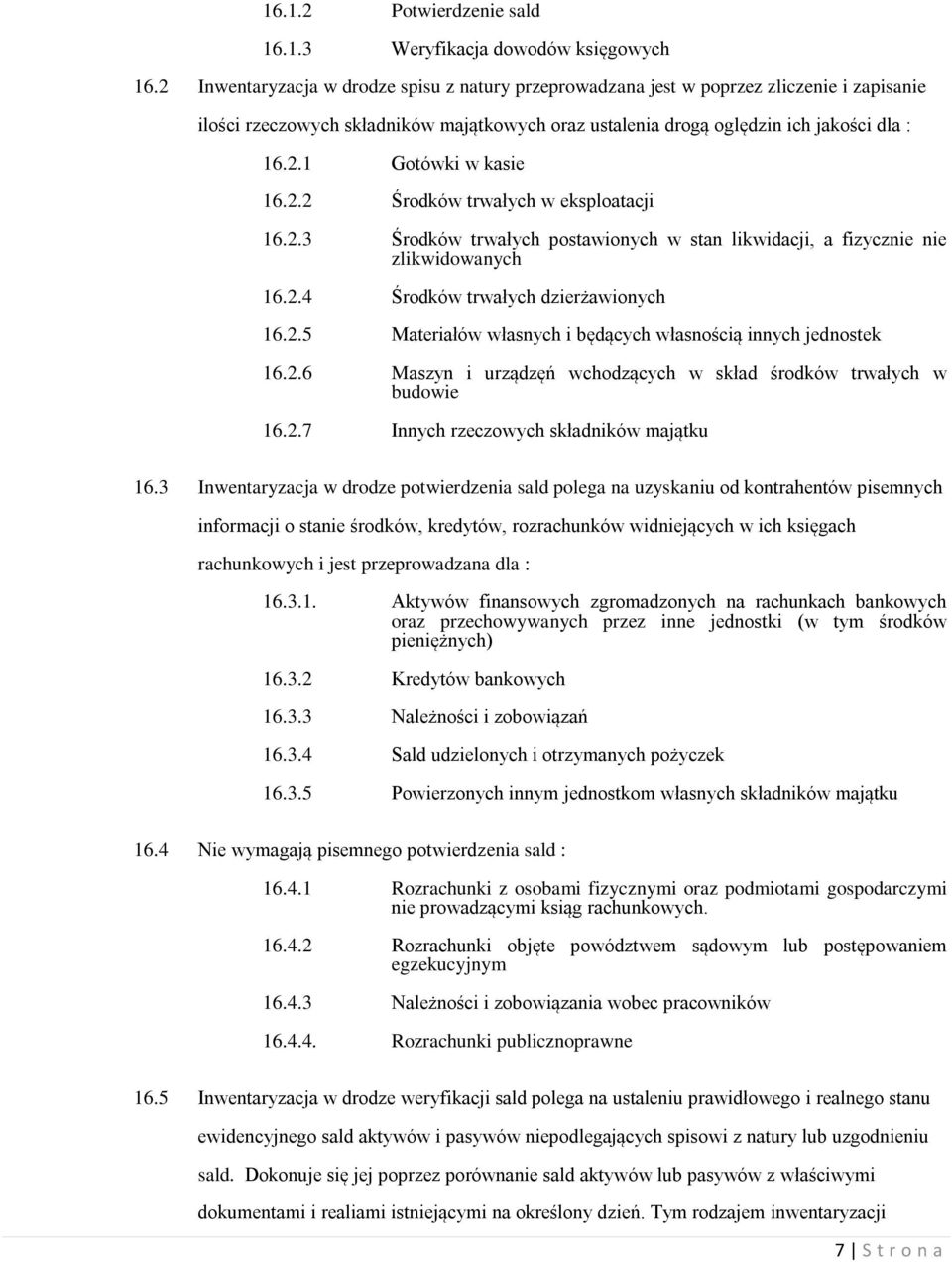 2.2 Środków trwałych w eksploatacji 16.2.3 Środków trwałych postawionych w stan likwidacji, a fizycznie nie zlikwidowanych 16.2.4 Środków trwałych dzierżawionych 16.2.5 Materiałów własnych i będących własnością innych jednostek 16.