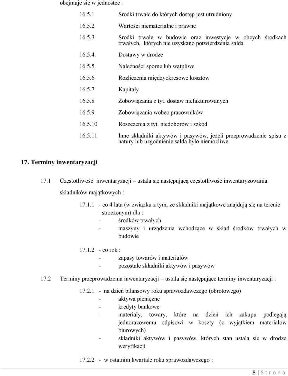 5.10 Roszczenia z tyt. niedoborów i szkód 16.5.11 Inne składniki aktywów i pasywów, jeżeli przeprowadzenie spisu z natury lub uzgodnienie salda było niemożliwe 17. Terminy inwentaryzacji 17.