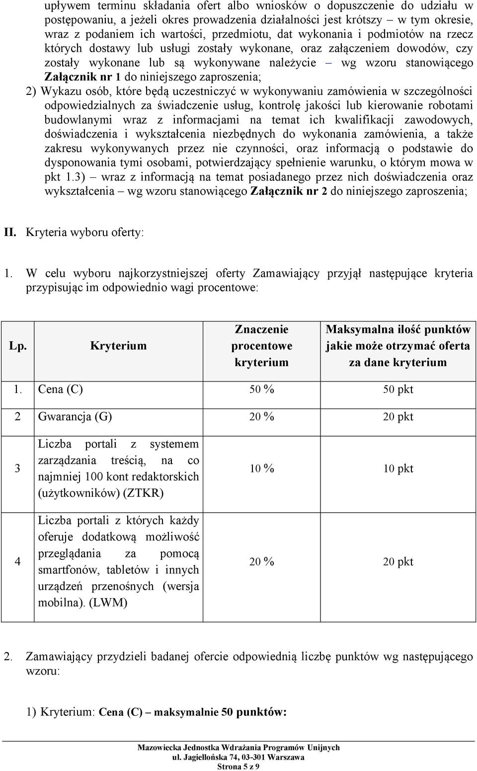 niniejszego zaproszenia; 2) Wykazu osób, które będą uczestniczyć w wykonywaniu zamówienia w szczególności odpowiedzialnych za świadczenie usług, kontrolę jakości lub kierowanie robotami budowlanymi