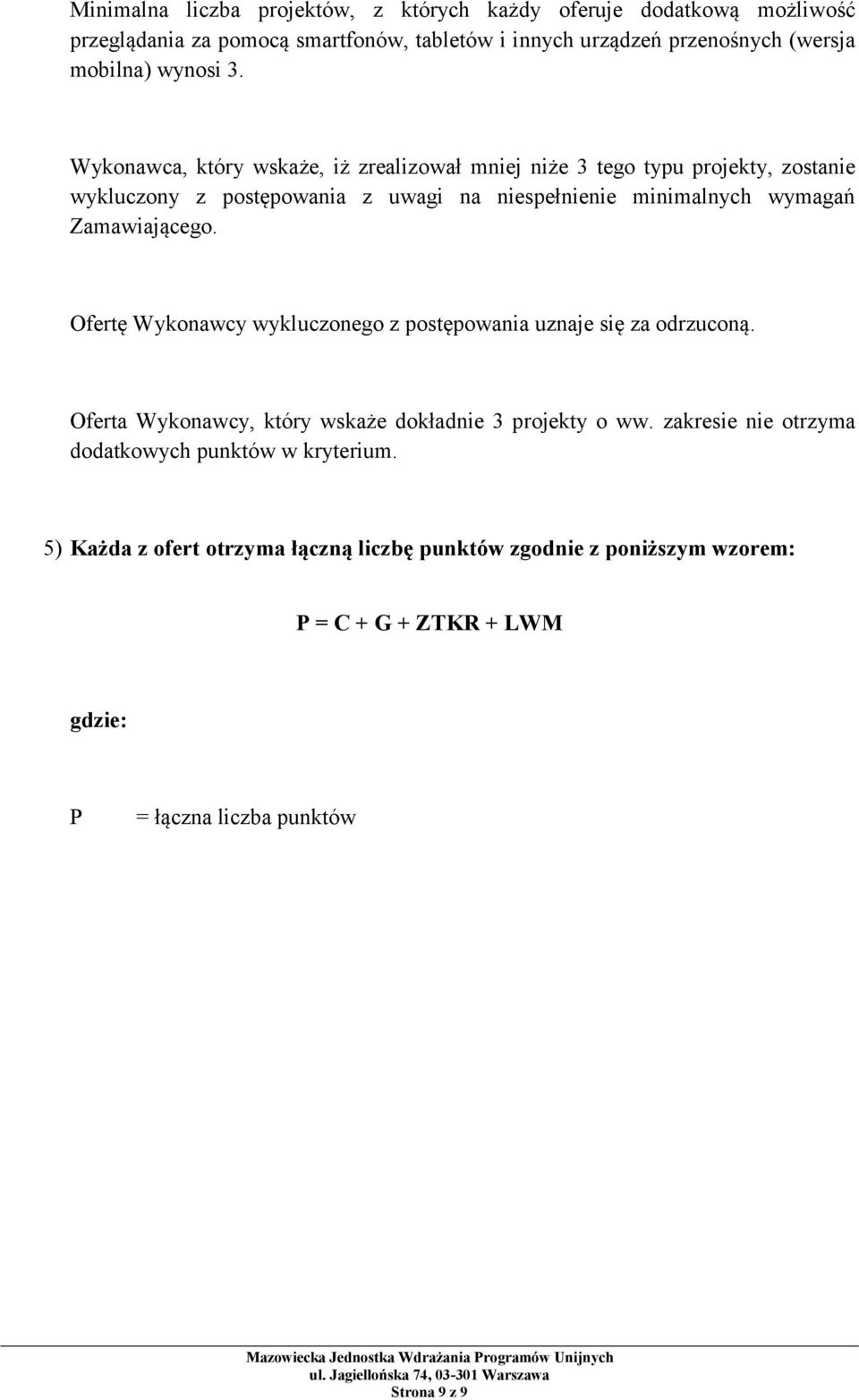 Wykonawca, który wskaże, iż zrealizował mniej niże 3 tego typu projekty, zostanie wykluczony z postępowania z uwagi na niespełnienie minimalnych wymagań Zamawiającego.