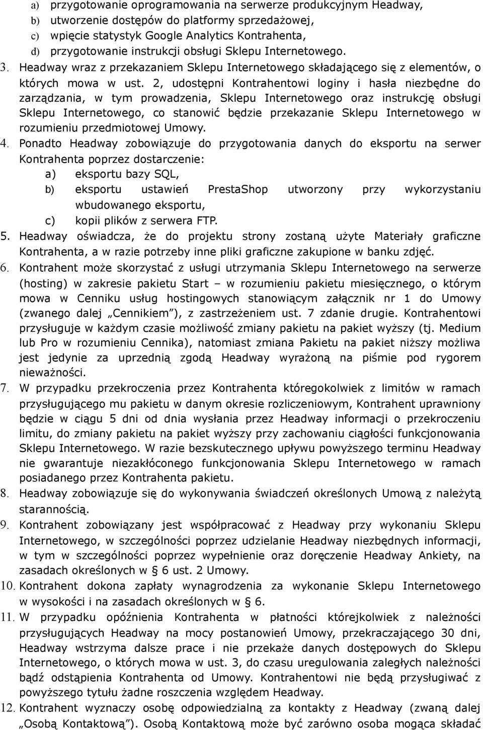 2, udostępni Kontrahentowi loginy i hasła niezbędne do zarządzania, w tym prowadzenia, Sklepu Internetowego oraz instrukcję obsługi Sklepu Internetowego, co stanowić będzie przekazanie Sklepu