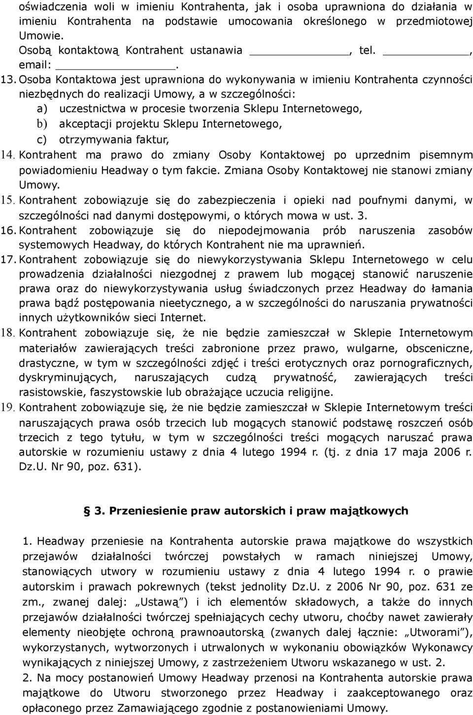Osoba Kontaktowa jest uprawniona do wykonywania w imieniu Kontrahenta czynności niezbędnych do realizacji Umowy, a w szczególności: a) uczestnictwa w procesie tworzenia Sklepu Internetowego, b)