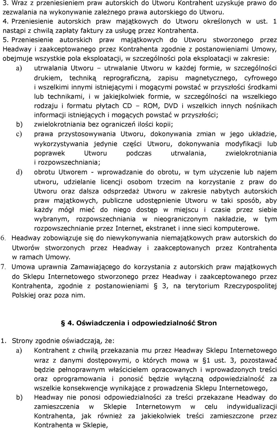 Przeniesienie autorskich praw majątkowych do Utworu stworzonego przez Headway i zaakceptowanego przez Kontrahenta zgodnie z postanowieniami Umowy, obejmuje wszystkie pola eksploatacji, w