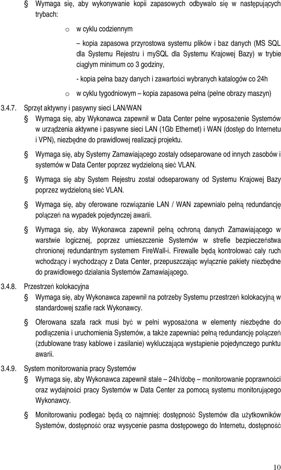 Sprzęt aktywny i pasywny sieci LAN/WAN Wymaga się, aby Wykonawca zapewnił w Data Center pełne wyposażenie Systemów w urządzenia aktywne i pasywne sieci LAN (1Gb Ethernet) i WAN (dostęp do Internetu i