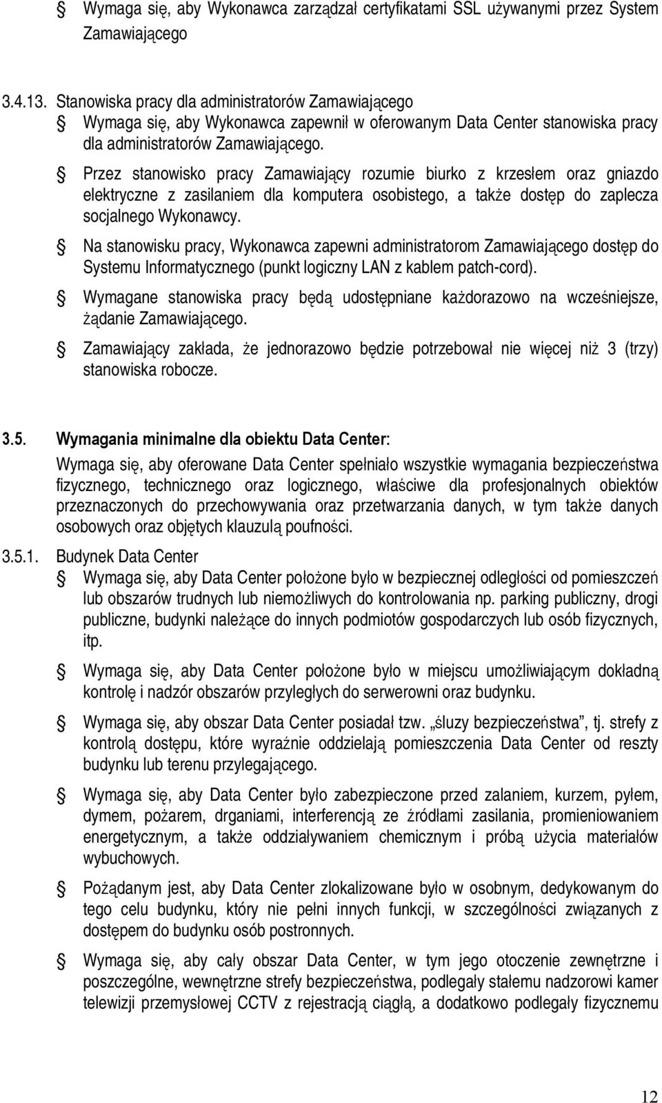 Przez stanowisko pracy Zamawiający rozumie biurko z krzesłem oraz gniazdo elektryczne z zasilaniem dla komputera osobistego, a także dostęp do zaplecza socjalnego Wykonawcy.