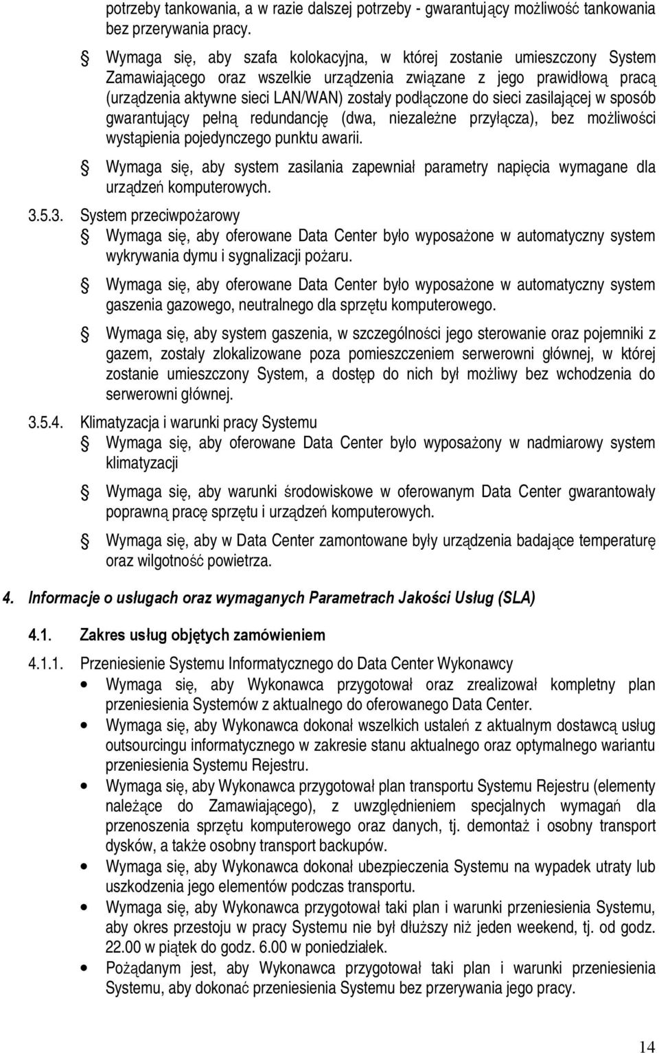 do sieci zasilającej w sposób gwarantujący pełną redundancję (dwa, niezależne przyłącza), bez możliwości wystąpienia pojedynczego punktu awarii.