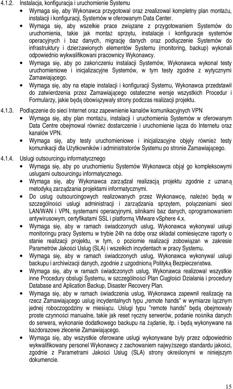 podłączenie Systemów do infrastruktury i dzierżawionych elementów Systemu (monitoring, backup) wykonali odpowiednio wykwalifikowani pracownicy Wykonawcy.