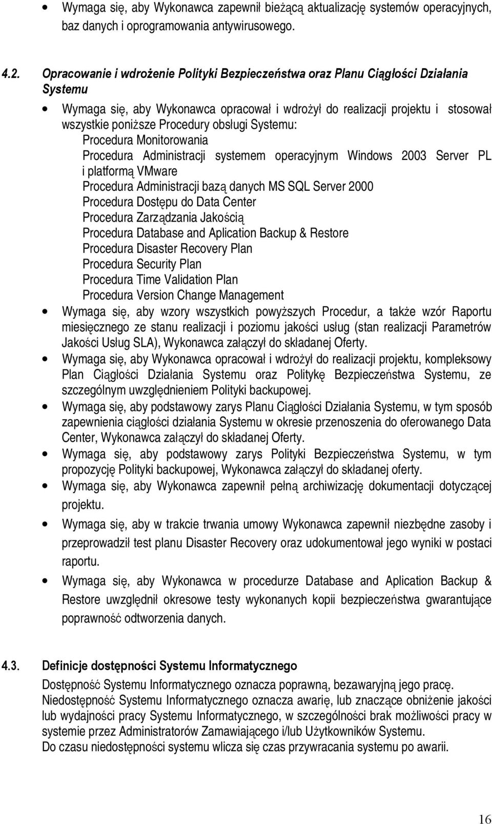 obsługi Systemu: Procedura Monitorowania Procedura Administracji systemem operacyjnym Windows 2003 Server PL i platformą VMware Procedura Administracji bazą danych MS SQL Server 2000 Procedura