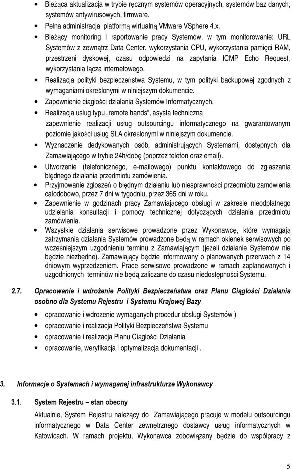 zapytania ICMP Echo Request, wykorzystania łącza internetowego. Realizacja polityki bezpieczeństwa Systemu, w tym polityki backupowej zgodnych z wymaganiami określonymi w niniejszym dokumencie.