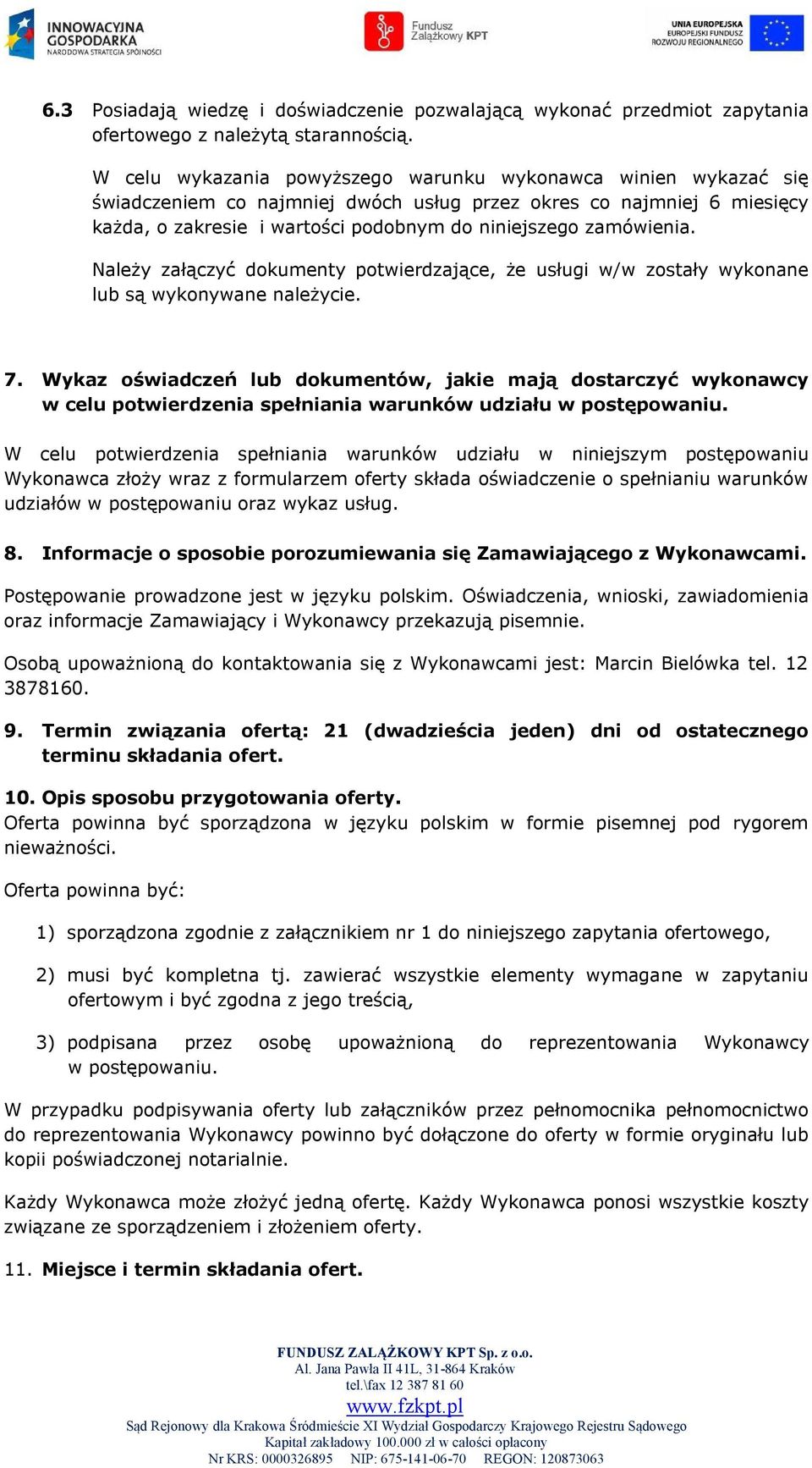 zamówienia. Należy załączyć dokumenty potwierdzające, że usługi w/w zostały wykonane lub są wykonywane należycie. 7.