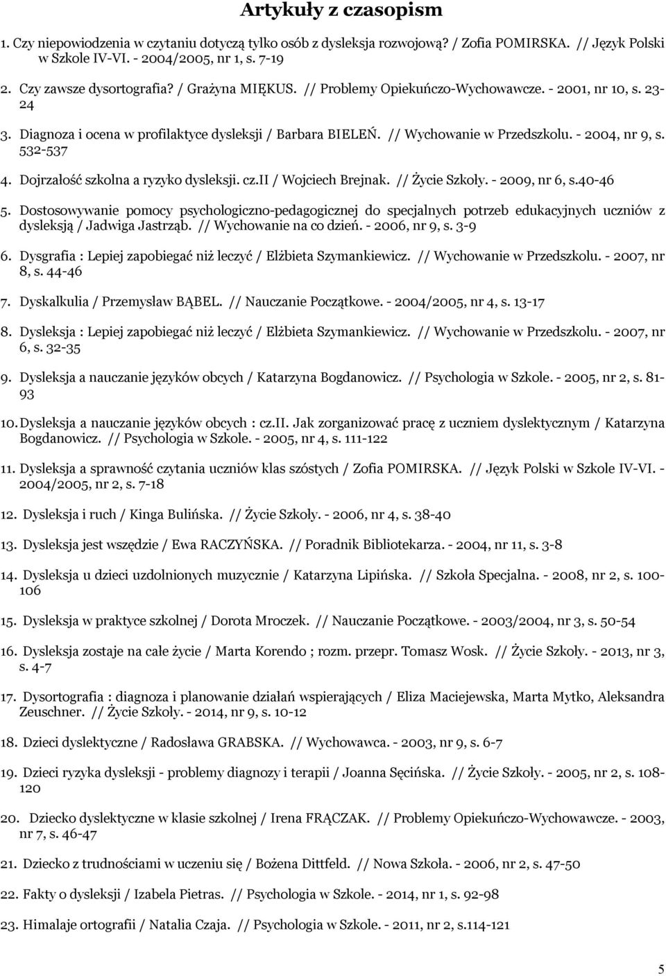 - 2004, nr 9, s. 532-537 4. Dojrzałość szkolna a ryzyko dysleksji. cz.ii / Wojciech Brejnak. // Życie Szkoły. - 2009, nr 6, s.40-46 5.