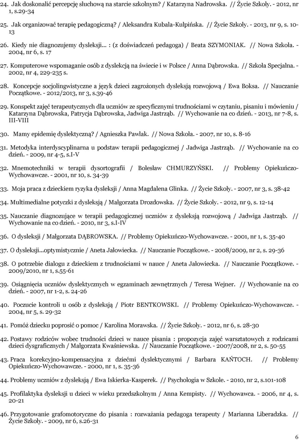 Komputerowe wspomaganie osób z dyslekcją na świecie i w Polsce / Anna Dąbrowska. // Szkoła Specjalna. - 2002, nr 4, 229-235 s. 28.