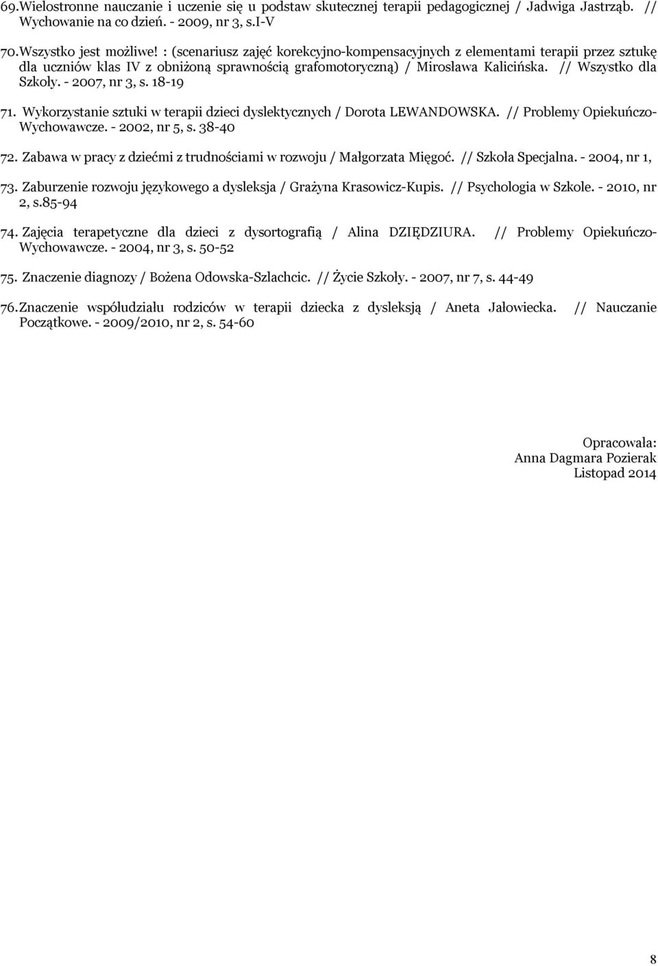 - 2007, nr 3, s. 18-19 71. Wykorzystanie sztuki w terapii dzieci dyslektycznych / Dorota LEWANDOWSKA. // Problemy Opiekuńczo- Wychowawcze. - 2002, nr 5, s. 38-40 72.