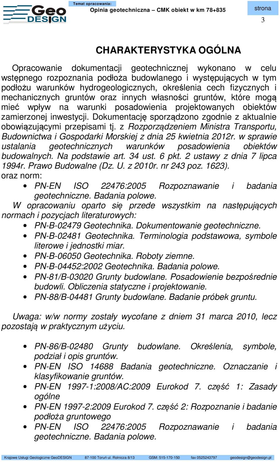 Dokumentację sporządzono zgodnie z aktualnie obowiązującymi przepisami tj. z Rozporządzeniem Ministra Transportu, Budownictwa i Gospodarki Morskiej z dnia 25 kwietnia 2012r.