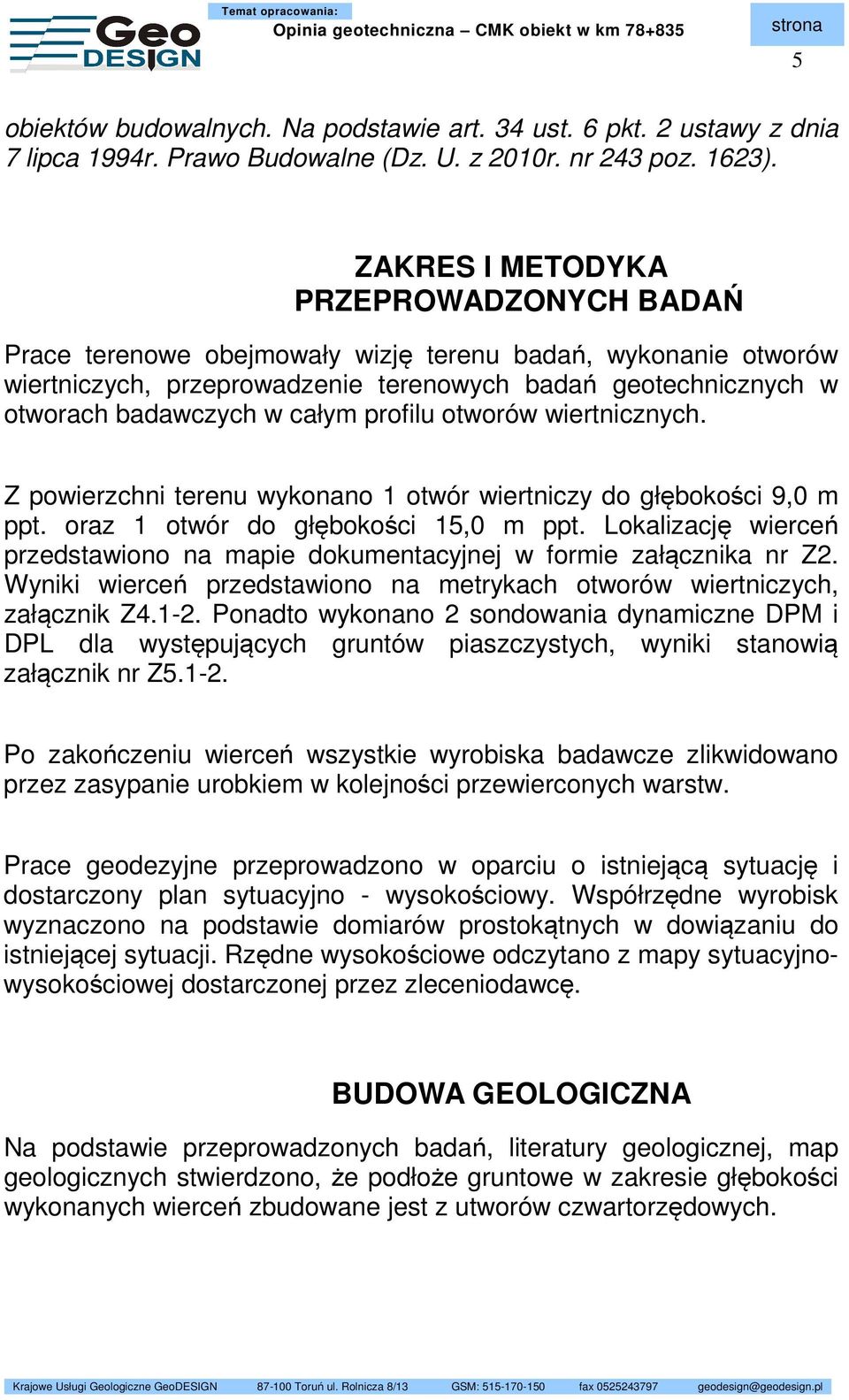 profilu otworów wiertnicznych. Z powierzchni terenu wykonano 1 otwór wiertniczy do głębokości 9,0 m ppt. oraz 1 otwór do głębokości 15,0 m ppt.