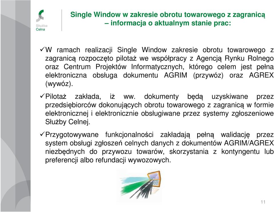 dokumenty będą uzyskiwane przez przedsiębiorców dokonujących obrotu towarowego z zagranicą w formie elektronicznej i elektronicznie obsługiwane przez systemy zgłoszeniowe Służby Celnej.