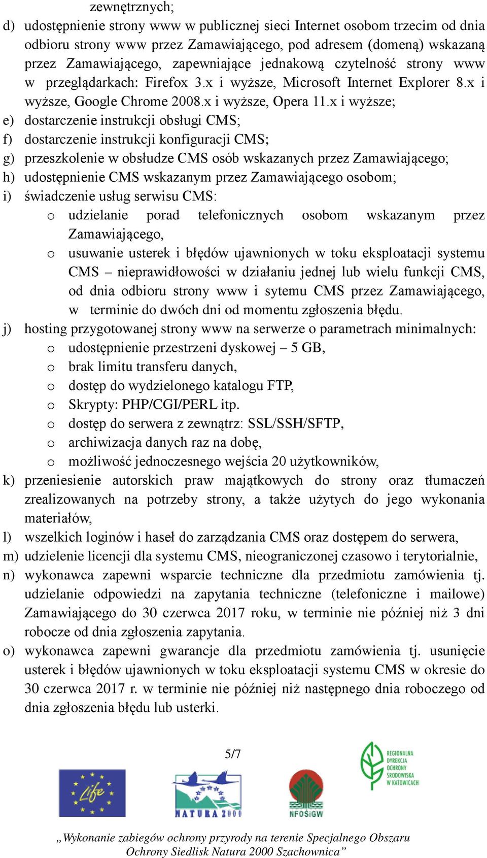 x i wyższe; e) dostarczenie instrukcji obsługi CMS; f) dostarczenie instrukcji konfiguracji CMS; g) przeszkolenie w obsłudze CMS osób wskazanych przez Zamawiającego; h) udostępnienie CMS wskazanym