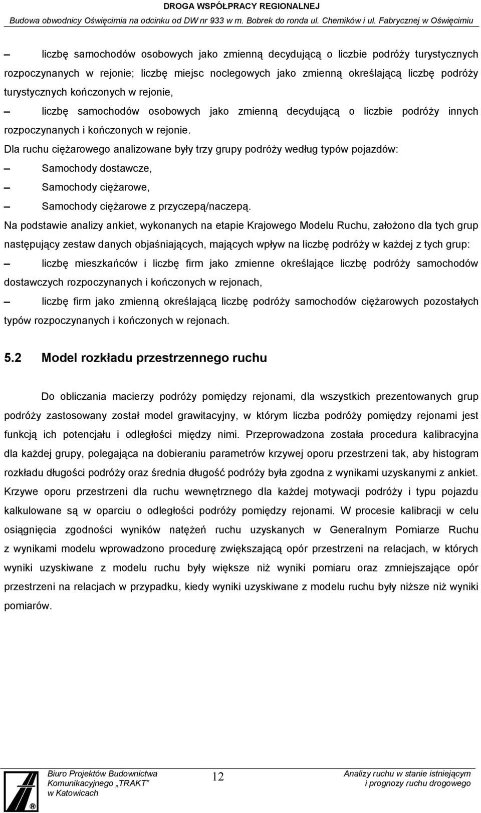 Dla ruchu ciężarowego analizowane były trzy grupy podróży według typów pojazdów: Samochody dostawcze, Samochody ciężarowe, Samochody ciężarowe z przyczepą/naczepą.