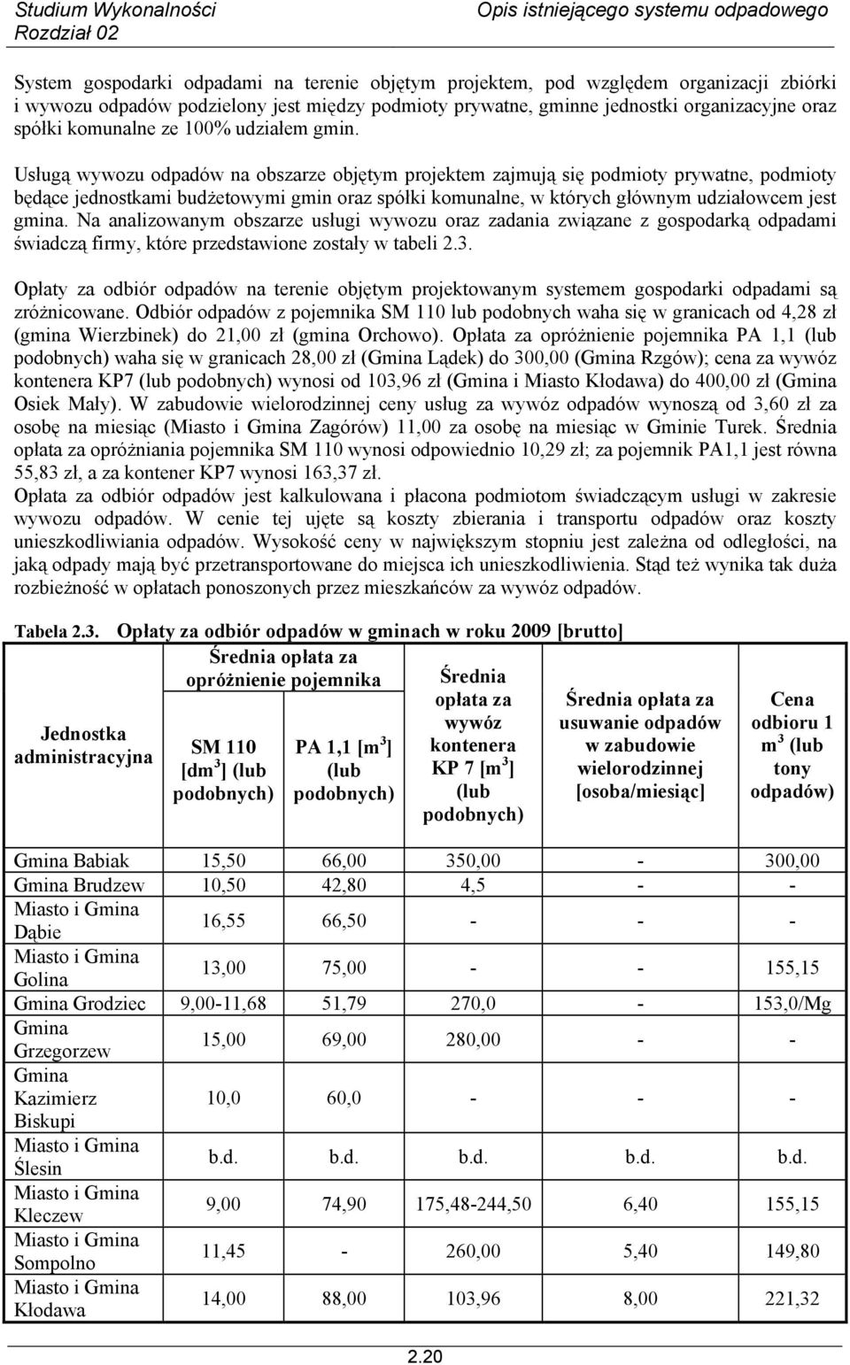 Usługą wywozu odpadów na obszarze objętym projektem zajmują się podmioty prywatne, podmioty będące jednostkami budżetowymi gmin oraz spółki komunalne, w których głównym udziałowcem jest gmina.