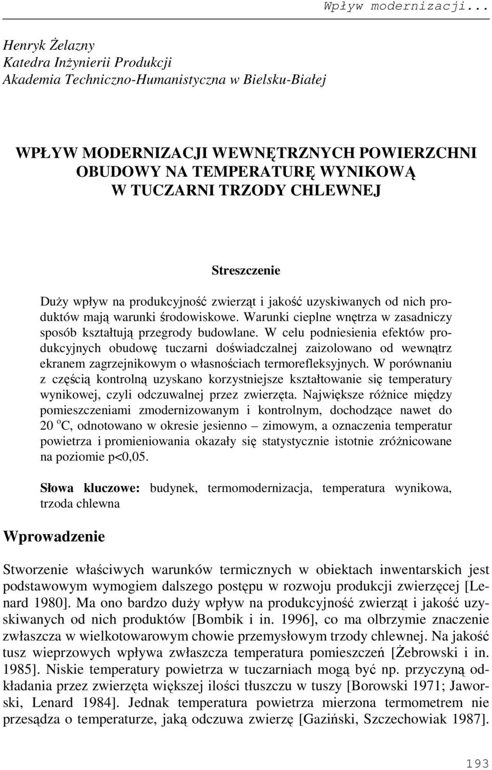 W celu podniesienia efektów produkcyjnych obudowę tuczarni doświadczalnej zaizolowano od wewnątrz ekranem zagrzejnikowym o własnościach termorefleksyjnych.