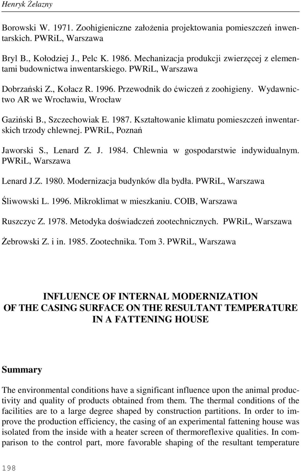 Wydawnictwo AR we Wrocławiu, Wrocław Gaziński B., Szczechowiak E. 1987. Kształtowanie klimatu pomieszczeń inwentarskich trzody chlewnej. PWRiL, Poznań Jaworski S., Lenard Z. J. 1984.